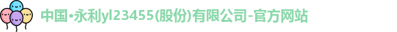 中国·永利yl23455(股份)有限公司-官方网站